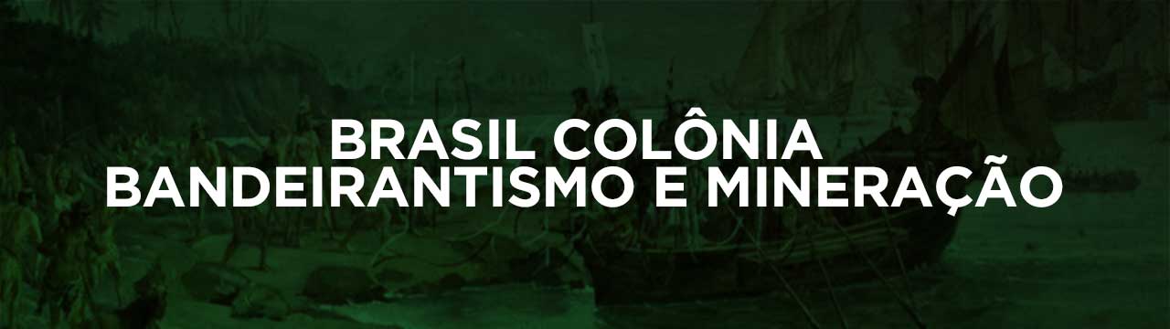 Brasil Colonia, bandeirantismo e mineiração